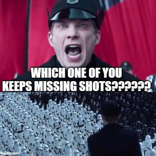 Angry Hux | which one of you keeps missing shots?????? | image tagged in shouty rant hux | made w/ Imgflip meme maker