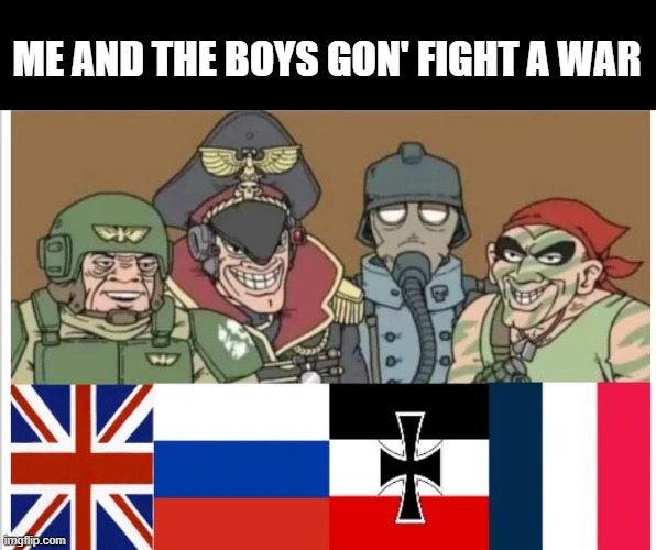 WWI Soldiers | Me and the boys gon' fight a war | image tagged in history memes | made w/ Imgflip meme maker