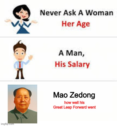 Great Disaster | Mao Zedong; how well his Great Leap Forward went | image tagged in never ask a woman her age | made w/ Imgflip meme maker