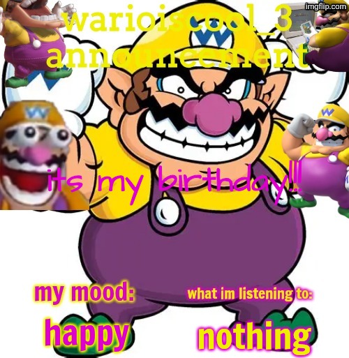 id rather not say what age i am | its my birthday!!! happy; nothing | image tagged in warioiscool_3 announcement temp,birthday,yay,march 23,aaaaaaaaaaaaaaaaaaaaaaaaaaa | made w/ Imgflip meme maker