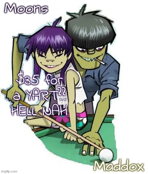 moons n maddox gorillaz temp | $35 for a YART?? HELL NAH | image tagged in moons n maddox gorillaz temp | made w/ Imgflip meme maker