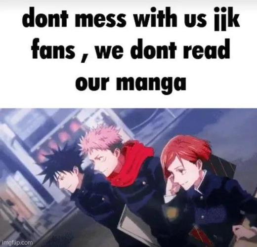 Don't mess with us JJK fans | image tagged in don't mess with us jjk fans | made w/ Imgflip meme maker