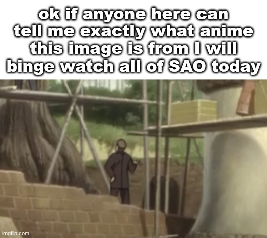 I don't really wanna watch sword art online so I hope no one gets this | ok if anyone here can tell me exactly what anime this image is from I will binge watch all of SAO today | made w/ Imgflip meme maker