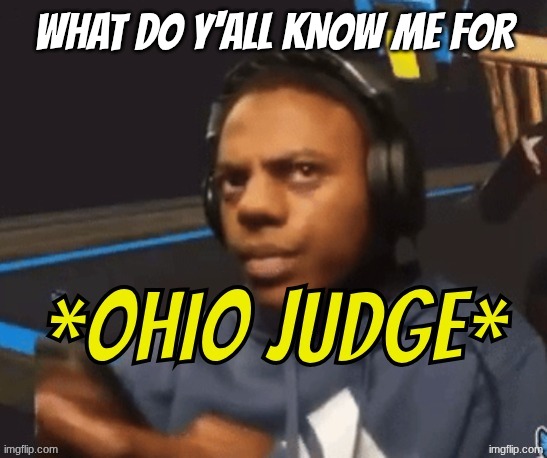 Ohio Judge | what do y'all know me for | image tagged in ohio judge | made w/ Imgflip meme maker