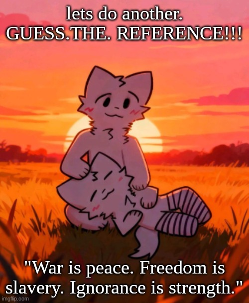 That0neguy announcement temp | lets do another. GUESS.THE. REFERENCE!!! "War is peace. Freedom is slavery. Ignorance is strength." | image tagged in that0neguy announcement temp | made w/ Imgflip meme maker