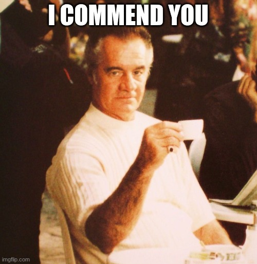 Commendatori | i commend you | image tagged in commendatori | made w/ Imgflip meme maker