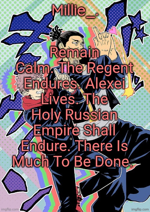 Millie's JJK announcement template | Remain Calm. The Regent Endures. Alexei Lives. The Holy Russian Empire Shall Endure. There Is Much To Be Done. | image tagged in millie's jjk announcement template | made w/ Imgflip meme maker