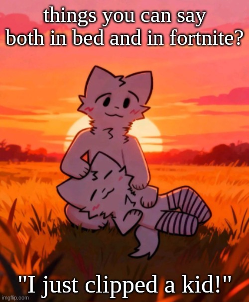 That0neguy announcement temp | things you can say both in bed and in fortnite? "I just clipped a kid!" | image tagged in that0neguy announcement temp | made w/ Imgflip meme maker