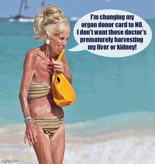 I'm changing my organ donor card to NO. I don't want those doctor's 
prematurely harvesting 
my liver or kidney! | made w/ Imgflip meme maker