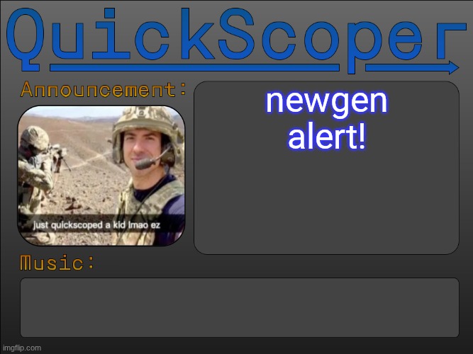 QuickScoper Announcement by Cheze | newgen alert! | image tagged in quickscoper announcement by cheze | made w/ Imgflip meme maker