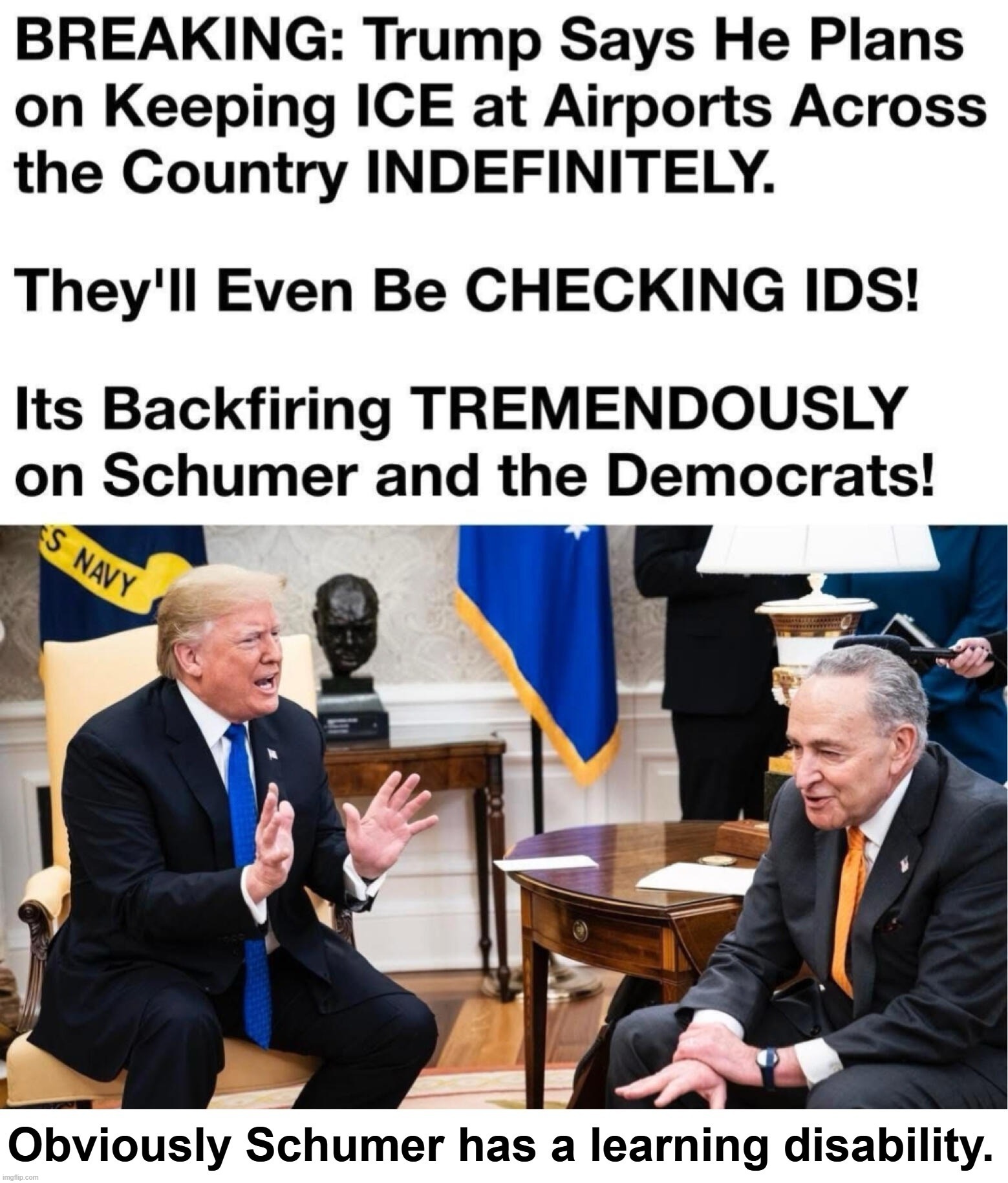 Don't you just love it every time POTUS triggers Chucky Chickenshit Schumer? | image tagged in potus,chucky,chicken shit,stupid people be like,chuck schumer,stupid liberals | made w/ Imgflip meme maker