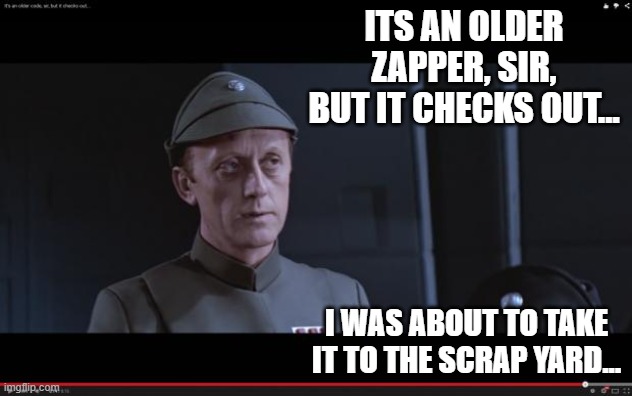 It's an older code | Its an older zapper, sir, but it checks out... I was about to take it to the scrap yard... | image tagged in it's an older code | made w/ Imgflip meme maker