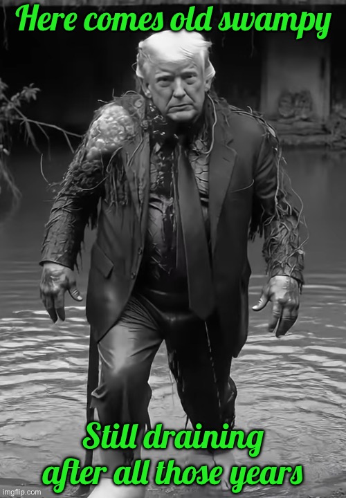 Here comes old swampy; Still draining after all those years | made w/ Imgflip meme maker