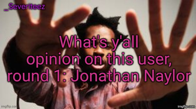 Finna be turning this into a reoccurring thing | What's y'all opinion on this user, round 1: Jonathan Naylor | image tagged in severiteez denzel washington announcement template | made w/ Imgflip meme maker