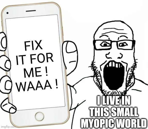 soyjak | Fix it for me !
Waaa ! I live in this small myopic world | image tagged in soyjak | made w/ Imgflip meme maker