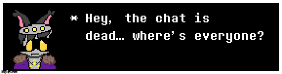 … | image tagged in hey the chat is dead | made w/ Imgflip meme maker