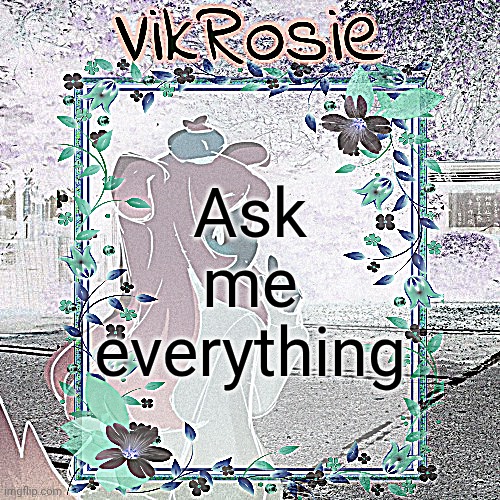 Rose's Tanger Temp | Ask me everything | image tagged in rose's tanger temp | made w/ Imgflip meme maker