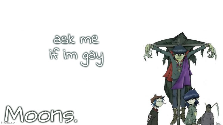 moons gorillaz temp | ask me if im gay | image tagged in moons gorillaz temp | made w/ Imgflip meme maker