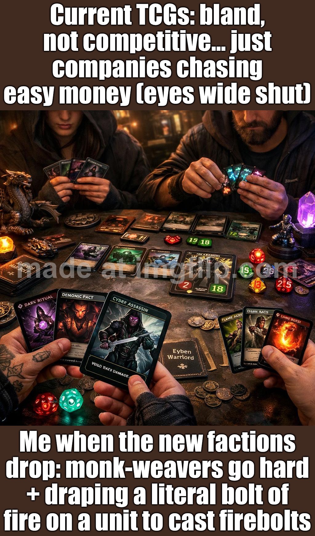 But these new factions? Monks weaving spirituality into clothes + literal FIRE CLOAKS that shoot firebolts = I’m in | Current TCGs: bland, not competitive… just companies chasing easy money (eyes wide shut); Me when the new factions drop: monk-weavers go hard + draping a literal bolt of fire on a unit to cast firebolts | image tagged in alternative card games,gaming,adventure,gamers,monks,fire | made w/ Imgflip meme maker