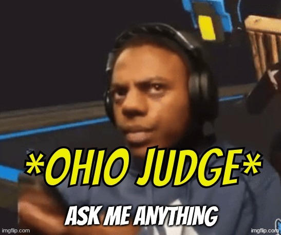 Ohio Judge | ask me anything | image tagged in ohio judge | made w/ Imgflip meme maker