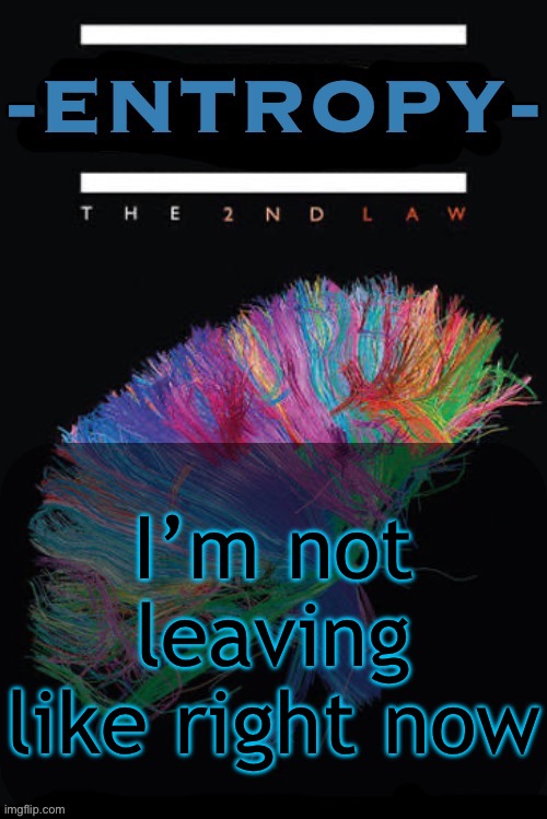 It’d be at least a couple days | I’m not leaving like right now | image tagged in entropy announcement temp | made w/ Imgflip meme maker