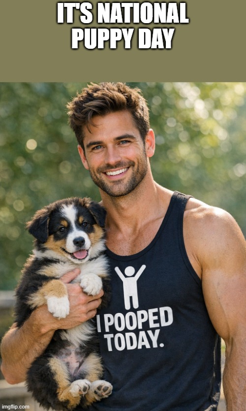 National Puppy Day | it's national puppy day | image tagged in puppy,dog,muscles,poop,funny,memes | made w/ Imgflip meme maker