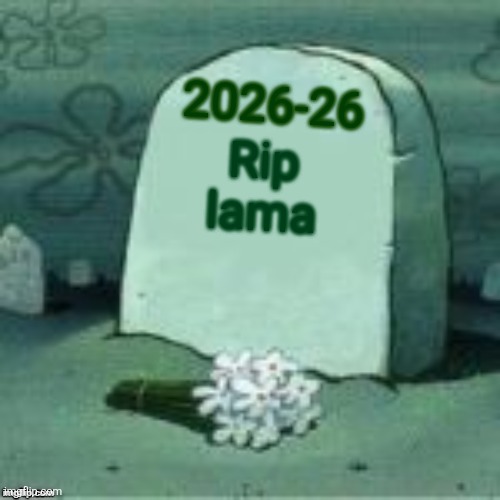 Rip lama 2026-26 | image tagged in here lies x | made w/ Imgflip meme maker