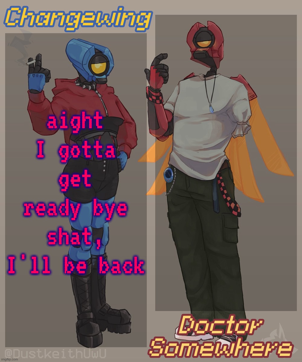 Changewing & Doctor Somewhere Ultrakill Shared Template 2 | aight I gotta get ready bye shat, I'll be back | image tagged in changewing doctor somewhere ultrakill shared template 2 | made w/ Imgflip meme maker