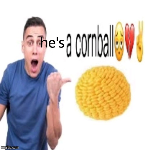 ur a cornball <\3 | he's | image tagged in ur a cornball 3 | made w/ Imgflip meme maker