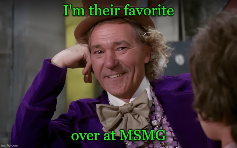 louie wanka | I'm their favorite; over at MSMG | image tagged in louie wanka | made w/ Imgflip meme maker