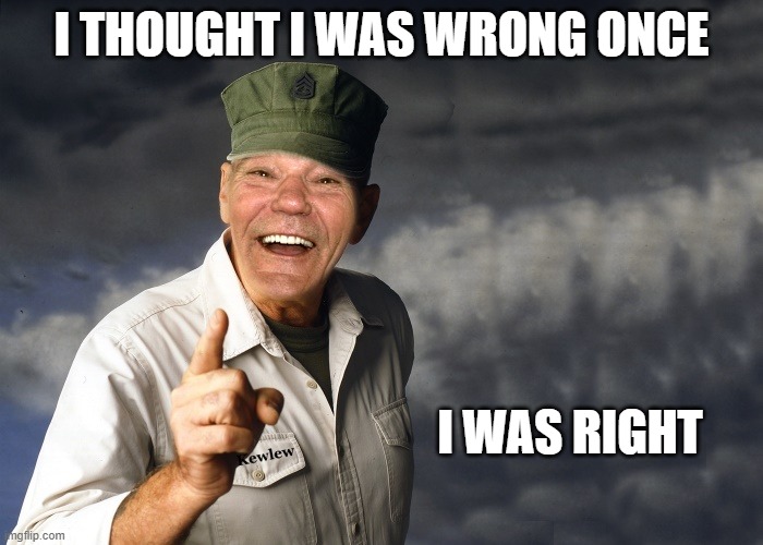 kewlew | I thought I was wrong once; I was right | image tagged in kewlew | made w/ Imgflip meme maker