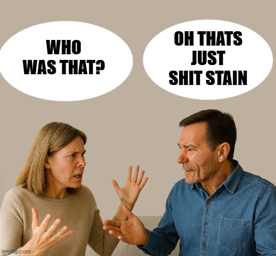 couple talking | who was that? Oh thats just Shit stain | image tagged in couple talking | made w/ Imgflip meme maker