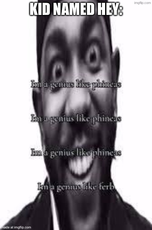 kid named hey: | made w/ Imgflip meme maker