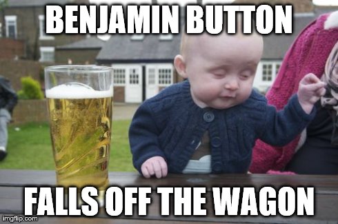 Drunk Baby Meme | BENJAMIN BUTTON FALLS OFF THE WAGON | image tagged in memes,drunk baby | made w/ Imgflip meme maker