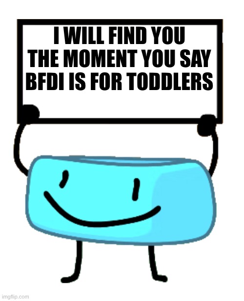 (acrat note: same bru im gonna eat them alive) | I will find you the moment you say bfdi is for toddlers | image tagged in bracelety sign | made w/ Imgflip meme maker