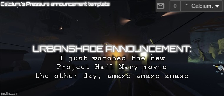 Ms_memer_group watched movie also, question? | I just watched the new Project Hail Mary movie the other day, amaze amaze amaze | image tagged in calcium 's pressure temp | made w/ Imgflip meme maker