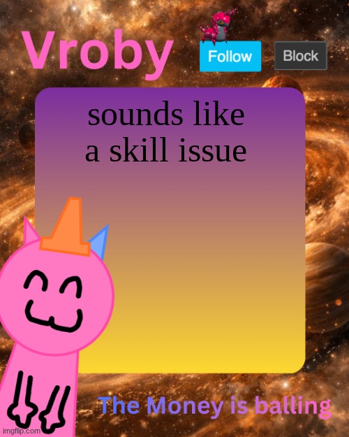 Vroby's 10 millionth temp | sounds like a skill issue | image tagged in vroby's 10 millionth temp | made w/ Imgflip meme maker