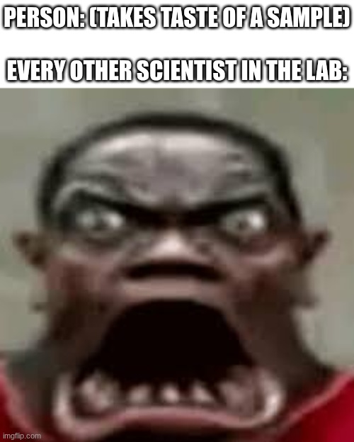 BRO THATS IS "FLONIUMFLORMALDIHIDECHLORIDE" | person: (Takes Taste Of A Sample)
 
Every Other Scientist in the lAb: | image tagged in shocked guy,memes,funny,science | made w/ Imgflip meme maker