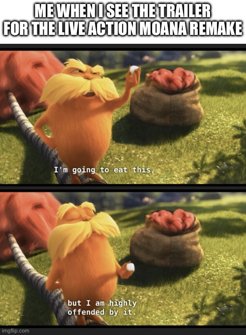 No more please stop with the remakes | Me when I see the trailer for the live action Moana remake | image tagged in i m gonna eat this but i m highly offended by it,moana | made w/ Imgflip meme maker