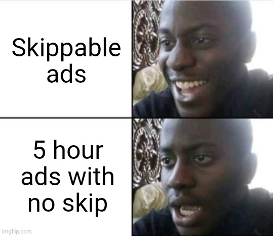 Good then bad | Skippable ads; 5 hour ads with no skip | image tagged in good then bad | made w/ Imgflip meme maker