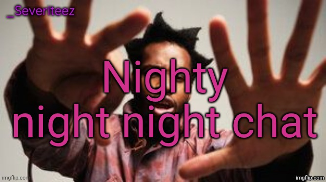 Severiteez Denzel Washington announcement template | Nighty night night chat | image tagged in severiteez denzel washington announcement template | made w/ Imgflip meme maker