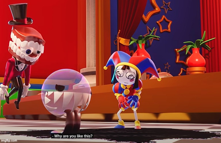 why are you like this caine and bubble | image tagged in why are you like this caine and bubble | made w/ Imgflip meme maker