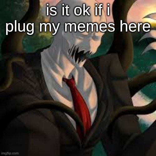 (mod note: yes its fine as long as its an announcement) | is it ok if i plug my memes here | made w/ Imgflip meme maker