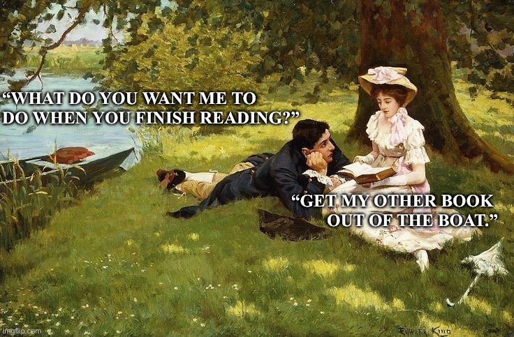 Art meme | “What do you want me to do when you finish reading?”; “Get my other book 
out of the boat.” | image tagged in relationships | made w/ Imgflip meme maker