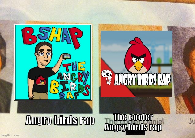THIS IS MY OPINION!!!!!!!!!! | The cooler Angry birds rap; Angry birds rap | image tagged in the cooler daniel,angry birds,angry birds rap,music,rap | made w/ Imgflip meme maker