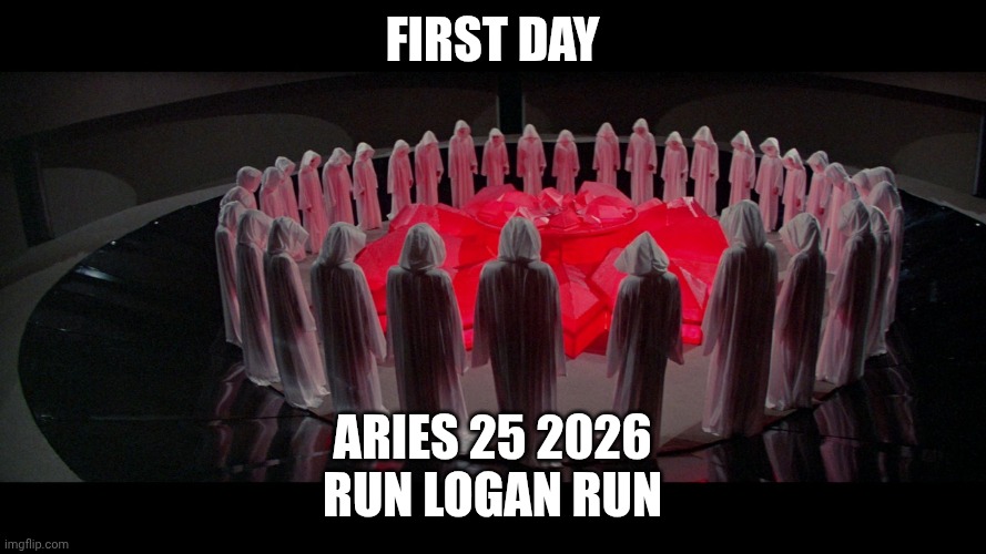 logan's run | FIRST DAY; Aries 25 2026
Run Logan Run | image tagged in logan's run | made w/ Imgflip meme maker