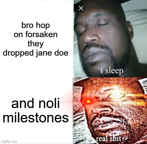 Sleeping Shaq Meme | bro hop on forsaken they dropped jane doe; and noli milestones | image tagged in memes,sleeping shaq | made w/ Imgflip meme maker