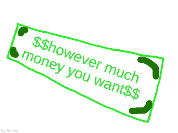 $$however much money you want$$ | made w/ Imgflip meme maker