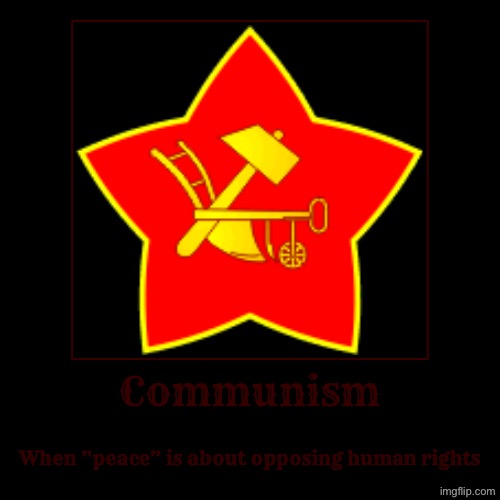 “Communism is peace. Opposing human rights is peace” -said by tankies | Communism | When “peace” is about opposing human rights | image tagged in demotivationals,communism,communists,human rights,peace,communist | made w/ Imgflip demotivational maker