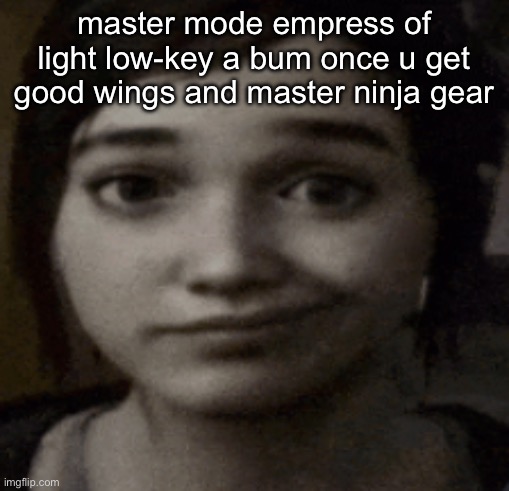 ellie | master mode empress of light low-key a bum once u get good wings and master ninja gear | image tagged in ellie | made w/ Imgflip meme maker